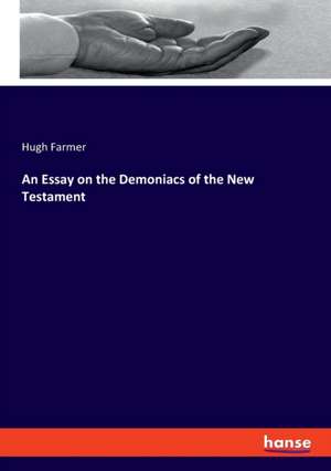 An Essay on the Demoniacs of the New Testament de Hugh Farmer