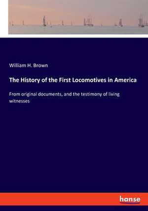 The History of the First Locomotives in America de William H. Brown