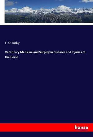 Veterinary Medicine and Surgery in Diseases and Injuries of the Horse de F. O. Kirby