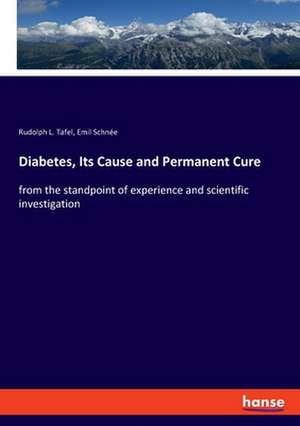 Diabetes, Its Cause and Permanent Cure de Rudolph L. Tafel