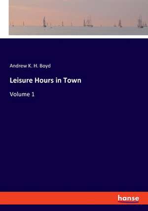 Leisure Hours in Town de Andrew K. H. Boyd