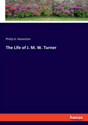 The Life of J. M. W. Turner de Philip G. Hamerton