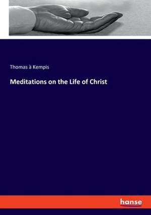 Meditations on the Life of Christ de Thomas À Kempis