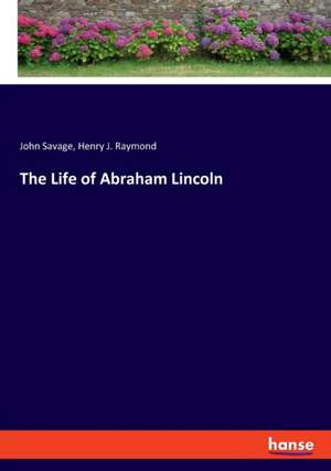 The Life of Abraham Lincoln de John Savage