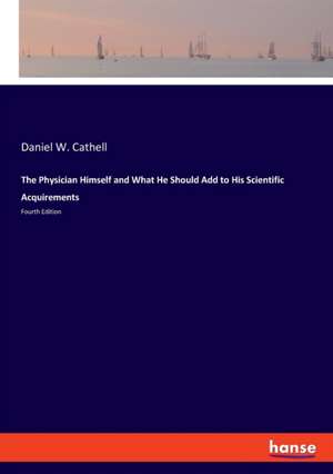 The Physician Himself and What He Should Add to His Scientific Acquirements de Daniel W. Cathell