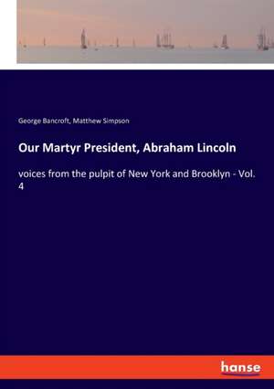 Our Martyr President, Abraham Lincoln de George Bancroft