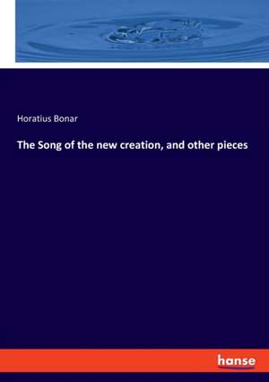 The Song of the new creation, and other pieces de Horatius Bonar