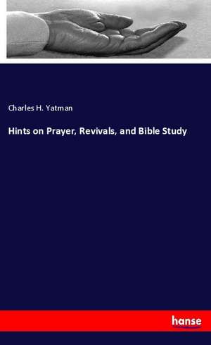 Hints on Prayer, Revivals, and Bible Study de Charles H. Yatman