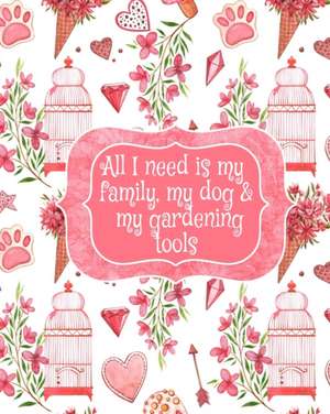 All I Need Is My Family, My Dog, And My Gardening Tools de Amber Valentine