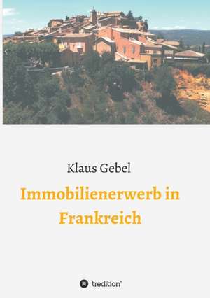 Immobilienerwerb in Frankreich de Klaus Gebel