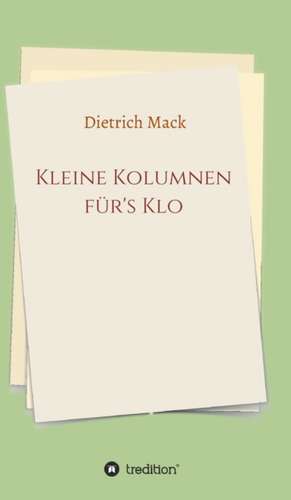 Kleine Kolumnen für's Klo de Dietrich Mack