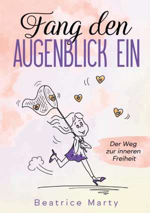 Fang den Augenblick ein de Beatrice Marty