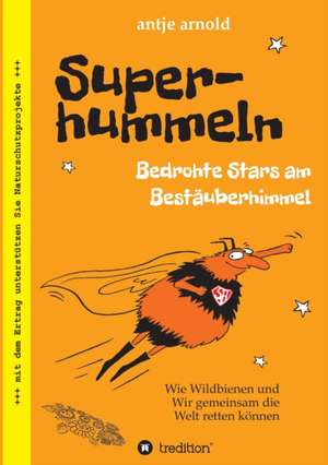 Superhummeln - Bedrohte Stars am Bestäuberhimmel de Antje Arnold