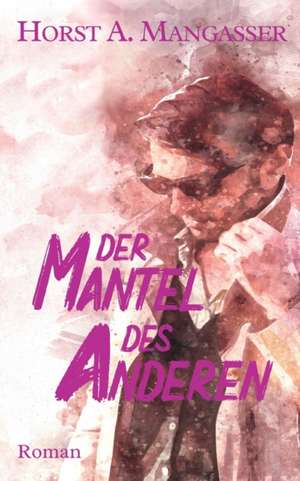 Der Mantel des Anderen de Horst A. Mangasser