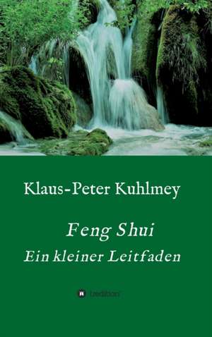 Feng Shui - Ein kleiner Leitfaden de Klaus-Peter Kuhlmey