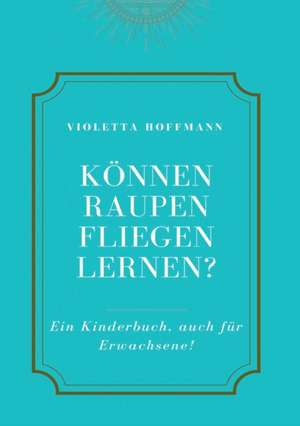 Können Raupen fliegen lernen? de Violetta Hoffmann