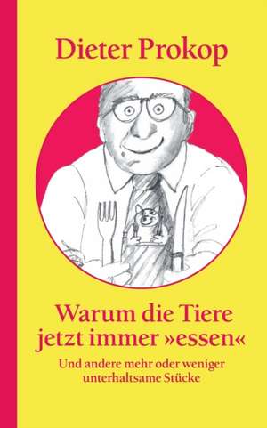 Warum die Tiere jetzt immer »essen« de Dieter Prokop