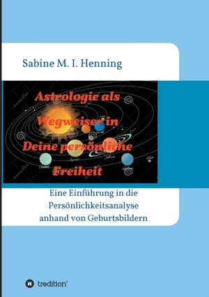 Astrologie als Wegweiser in Deine persönliche Freiheit de Sabine M. I. Henning-Helbig