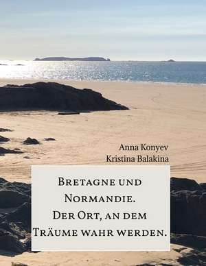 Normandie und Bretagne - Der Ort, an dem Träume wahr werden. de Anna Konyev