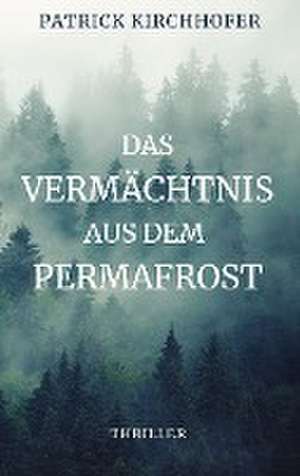 Das Vermächtnis aus dem Permafrost de Patrick Kirchhofer