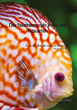 Die faszinierende Welt der Aquarien de Felix Wolf