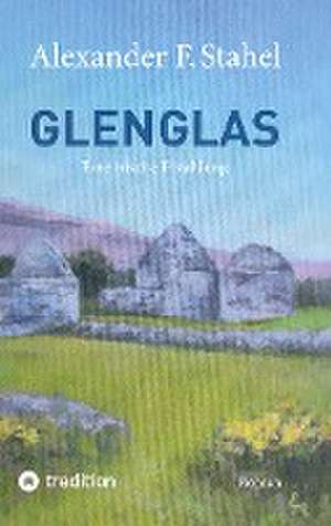 Glenglas ¿ Reise in die Vergangenheit de Alexander F. Stahel