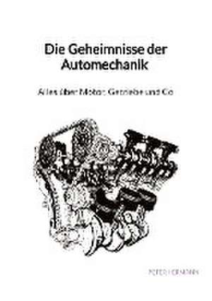 Die Geheimnisse der Automechanik - Alles über Motor, Getriebe und Co de Peter Hermann