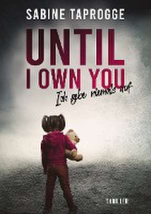 Until I own you de Sabine Taprogge