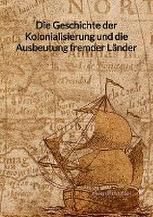 Die Geschichte der Kolonialisierung und die Ausbeutung fremder Länder de Kijan Gachmann