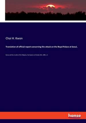 Translation of official report concerning the attack on the Royal Palace at Seoul, de Chai H. Kwon