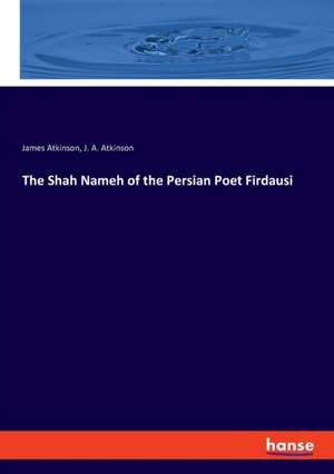 The Shah Nameh of the Persian Poet Firdausi de James Atkinson