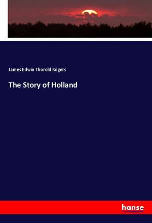 The Story of Holland de James Edwin Thorold Rogers