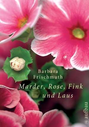 Marder, Rose, Fink und Laus de Barbara Frischmuth