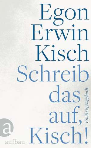 Schreib das auf, Kisch! de Egon Erwin Kisch