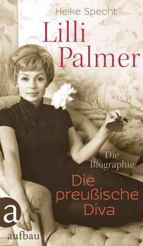 Lilli Palmer. Die preußische Diva de Heike Specht