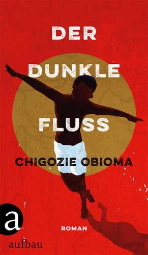 Der dunkle Fluss de Chigozie Obioma