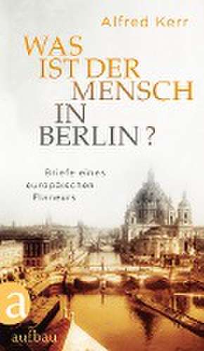 Was ist der Mensch in Berlin? de Alfred Kerr