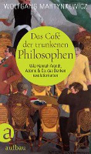 Das Café der trunkenen Philosophen de Wolfgang Martynkewicz