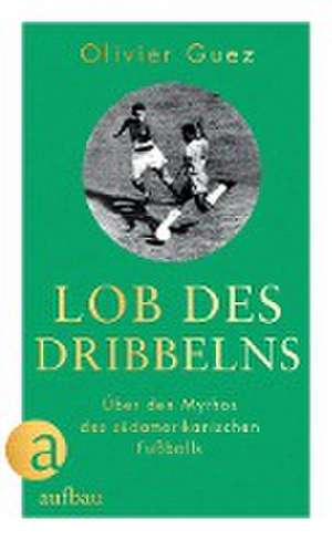 Lob des Dribbelns de Olivier Guez