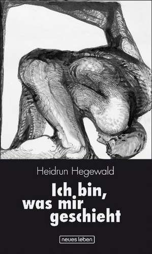 Ich bin, was mir geschieht de Heidrun Hegewald