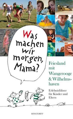 Was machen wir morgen, Mama? Friesland mit Wangerooge & Wilhelmshaven de Alice Düwel