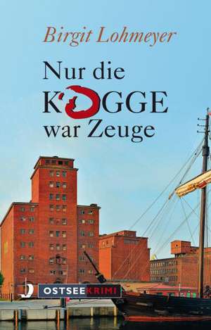 Nur die Kogge war Zeuge de Birgit Lohmeyer