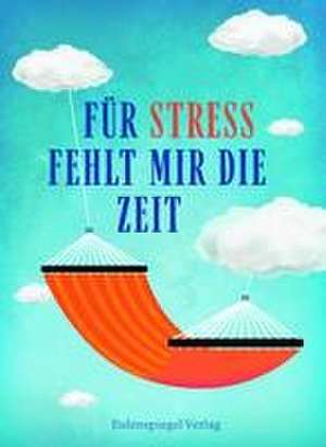 Für Stress fehlt mir die Zeit