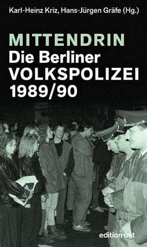 Mittendrin. Die Berliner Volkspolizei 1989/90 de Karl-Heinz Kriz