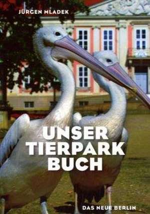 Unser Tierpark-Buch de Jürgen Mladek