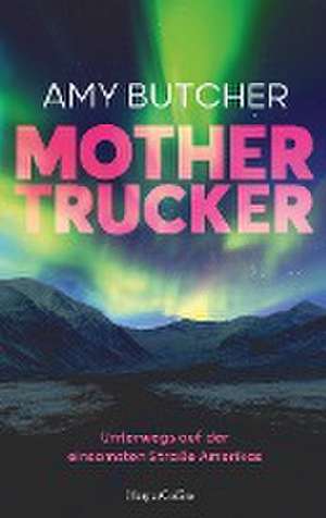 Mothertrucker - Unterwegs auf der einsamsten Straße Amerikas de Amy Butcher