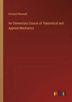 An Elementary Course of Theoretical and Applied Mechanics de Rirchard Wormell