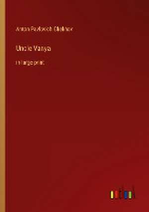 Uncle Vanya de Anton Pavlovich Chekhov