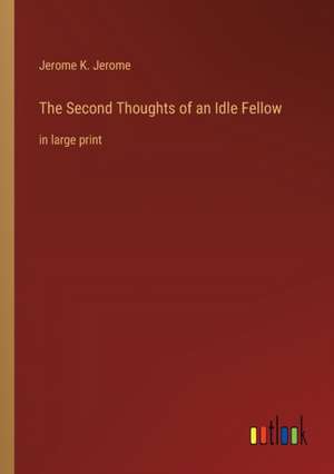 The Second Thoughts of an Idle Fellow de Jerome K. Jerome