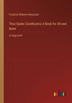 Thus Spake Zarathustra; A Book for All and None de Friedrich Wilhelm Nietzsche